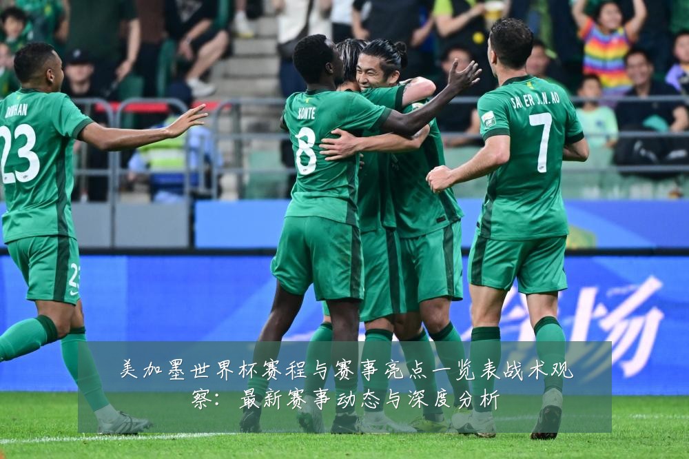 美加墨世界杯赛程与赛事亮点一览表战术观察:最新赛事动态与深度分析